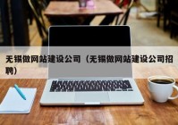 无锡做网站建设公司（无锡做网站建设公司招聘）