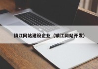 镇江网站建设企业（镇江网站开发）