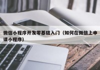 微信小程序开发零基础入门（如何在微信上申请小程序）