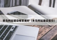 青岛网站建设哪家更好（青岛网站建设报价）