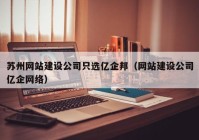 苏州网站建设公司只选亿企邦（网站建设公司亿企网络）