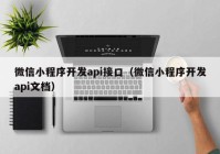 微信小程序开发api接口（微信小程序开发api文档）