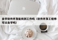 自学软件开发能找到工作吗（软件开发工程师可以自学吗）