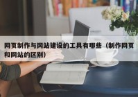 网页制作与网站建设的工具有哪些（制作网页和网站的区别）