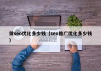 做seo优化多少钱（seo推广优化多少钱）