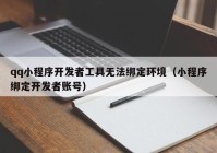 qq小程序开发者工具无法绑定环境（小程序绑定开发者账号）