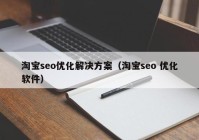 淘宝seo优化解决方案（淘宝seo 优化软件）