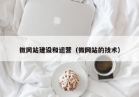 微网站建设和运营（微网站的技术）