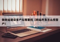 做网站建设客户从哪里找（网站开发怎么找客户）