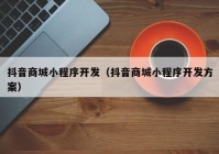 抖音商城小程序开发（抖音商城小程序开发方案）